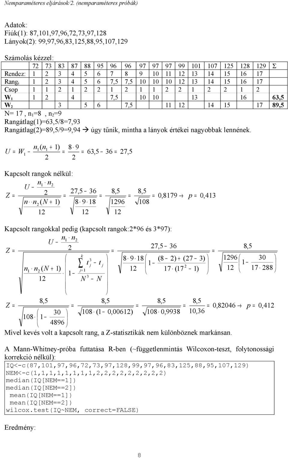 7,5 3 4 5 6 7 Csop W 4 7,5 3 6 63,5 W 3 5 6 7,5 4 5 7 89,5 N 7, 8, 9 Ragátlag()63,5/87,93 Ragátlag()89,5/99,94 úgy tűk, mtha a láyok étéke agyobbak leéek.