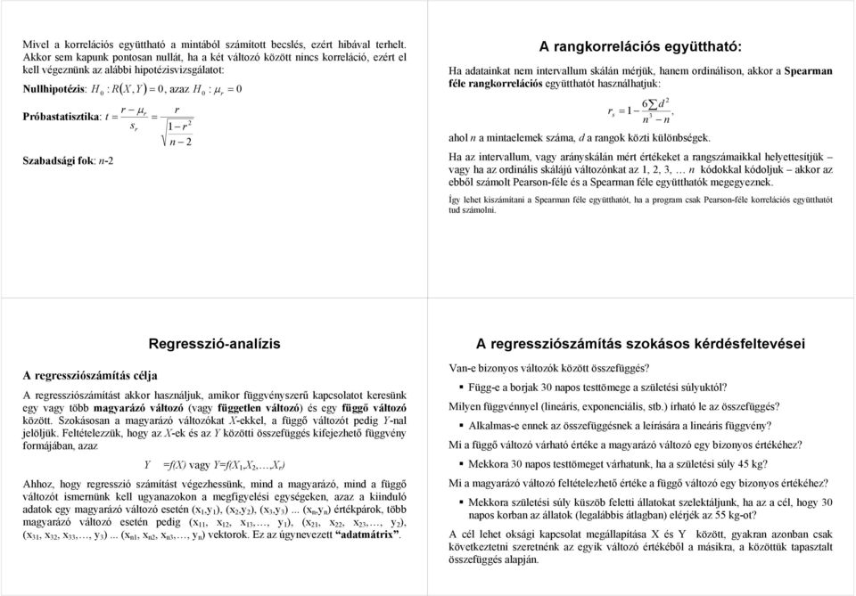 µ A agkoelációs együttható: Ha adataikat em itevallum skálá méjük, haem odiáliso, akko a Speama féle agkoelációs együtthatót haszálhatjuk: s 6 d, 3 ahol a mitaelemek száma, d a agok közti külöbségek.