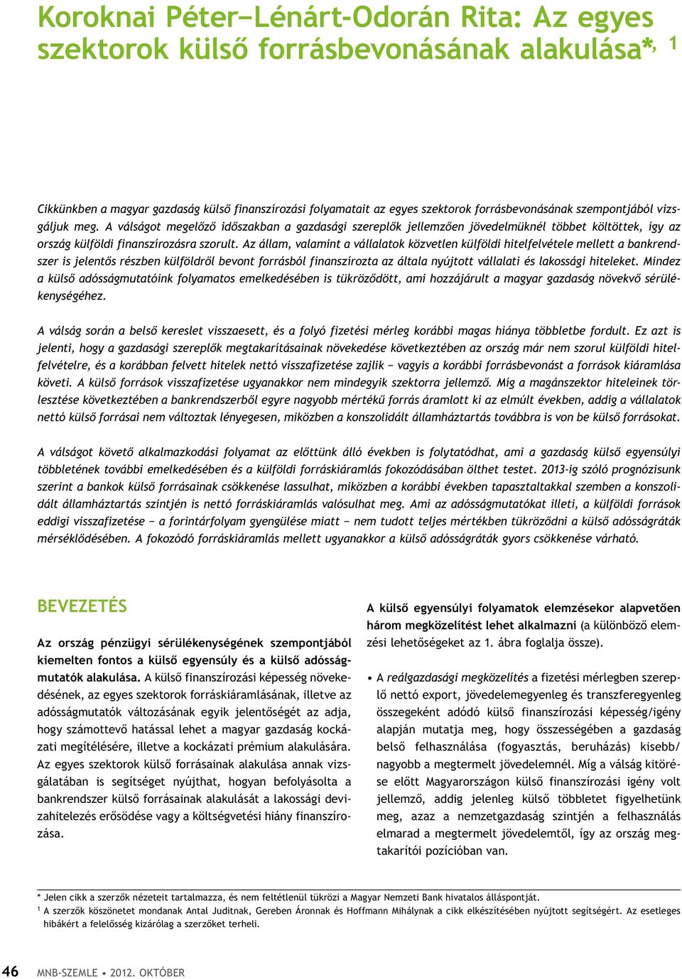 Az állam, valamint a vállalatok közvetlen külföldi hitelfelvétele mellett a bankrendszer is jelentős részben külföldről bevont forrásból finanszírozta az általa nyújtott vállalati és lakossági