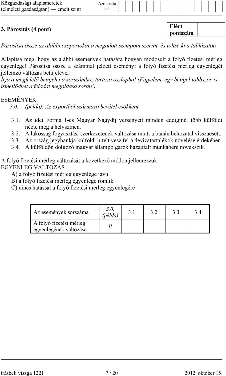 Párosítsa össze a számmal jelzett eseményt a folyó fizetési mérleg egyenlegét jellemző változás betűjelével! Írja a megfelelő betűjelet a sorszámhoz tartozó oszlopba!