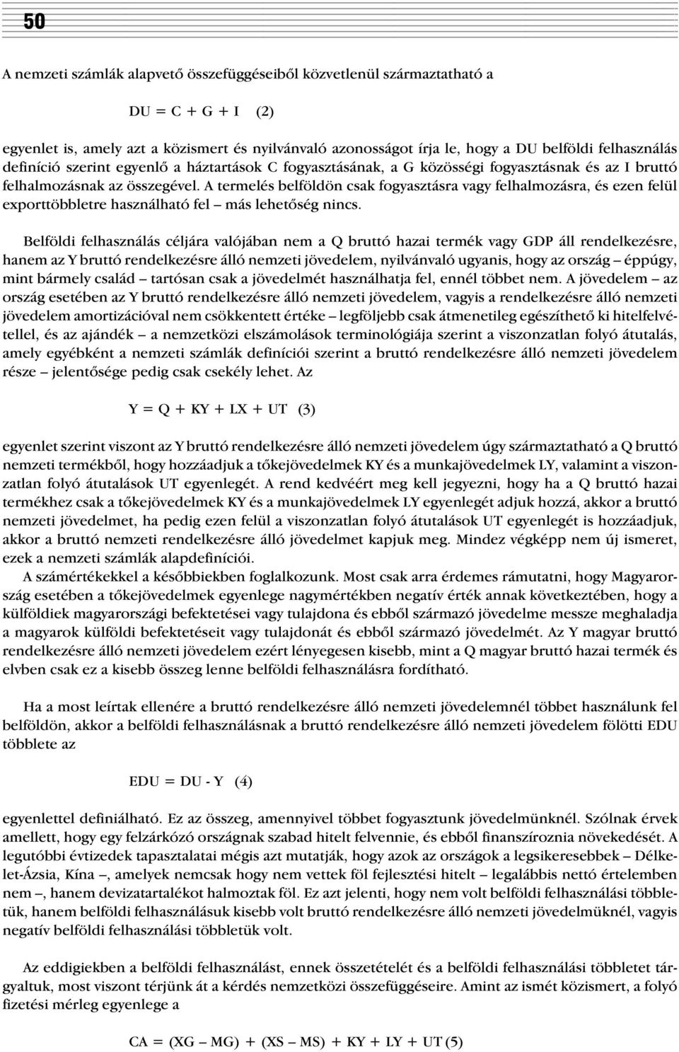 A termelés belföldön csak fogyasztásra vagy felhalmozásra, és ezen felül exporttöbbletre használható fel más lehetõség nincs.