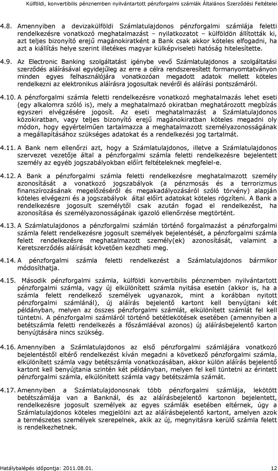 Az Electronic Banking szolgáltatást igénybe vevő Számlatulajdonos a szolgáltatási szerződés aláírásával egyidejűleg az erre a célra rendszeresített formanyomtatványon minden egyes felhasználójára