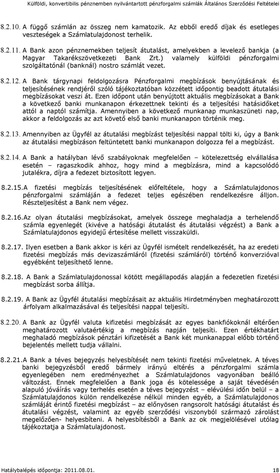 A Bank tárgynapi feldolgozásra Pénzforgalmi megbízások benyújtásának és teljesítésének rendjéről szóló tájékoztatóban közzétett időpontig beadott átutalási megbízásokat veszi át.