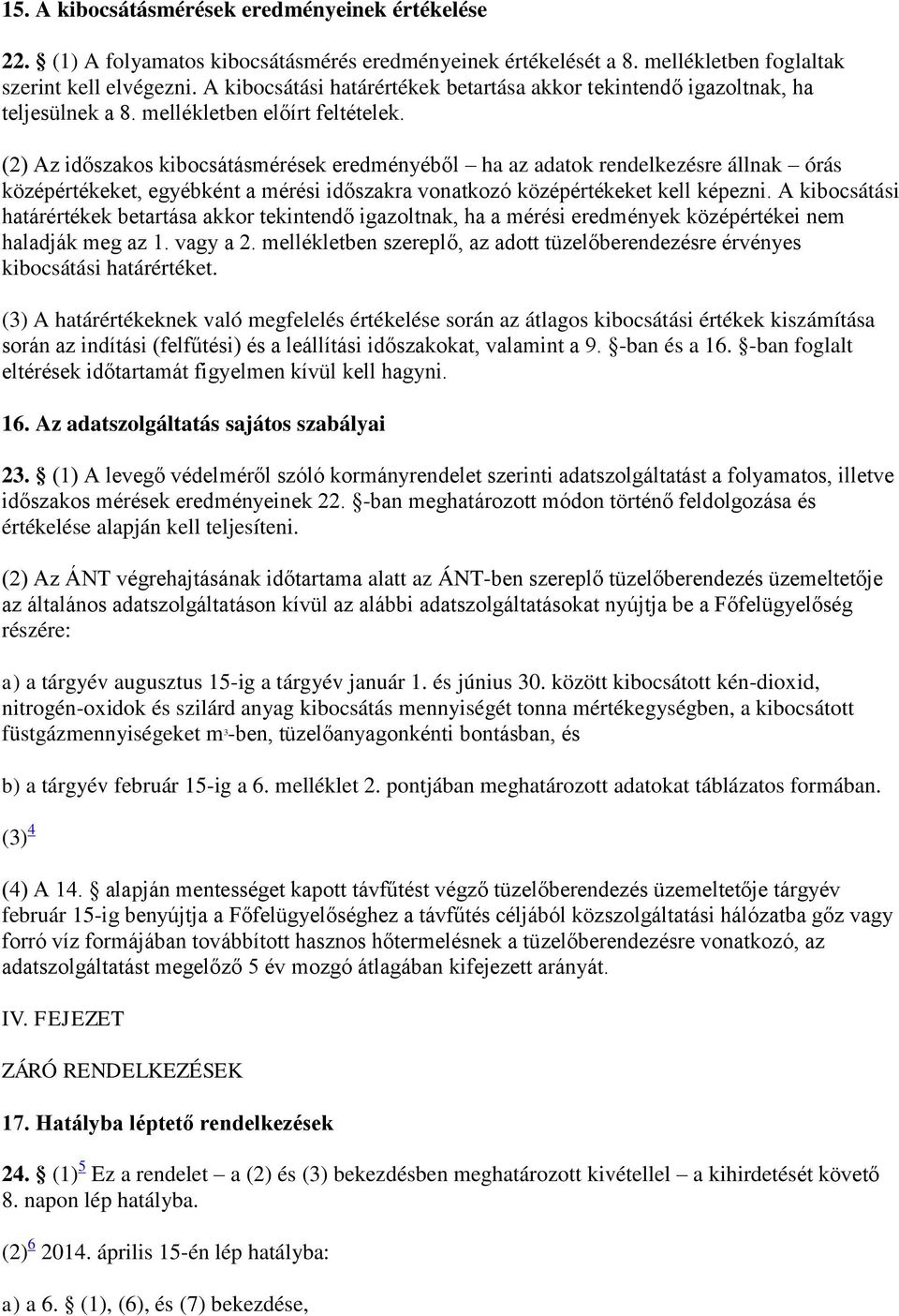 (2) Az időszakos kibocsátásmérések eredményéből ha az adatok rendelkezésre állnak órás középértékeket, egyébként a mérési időszakra vonatkozó középértékeket kell képezni.