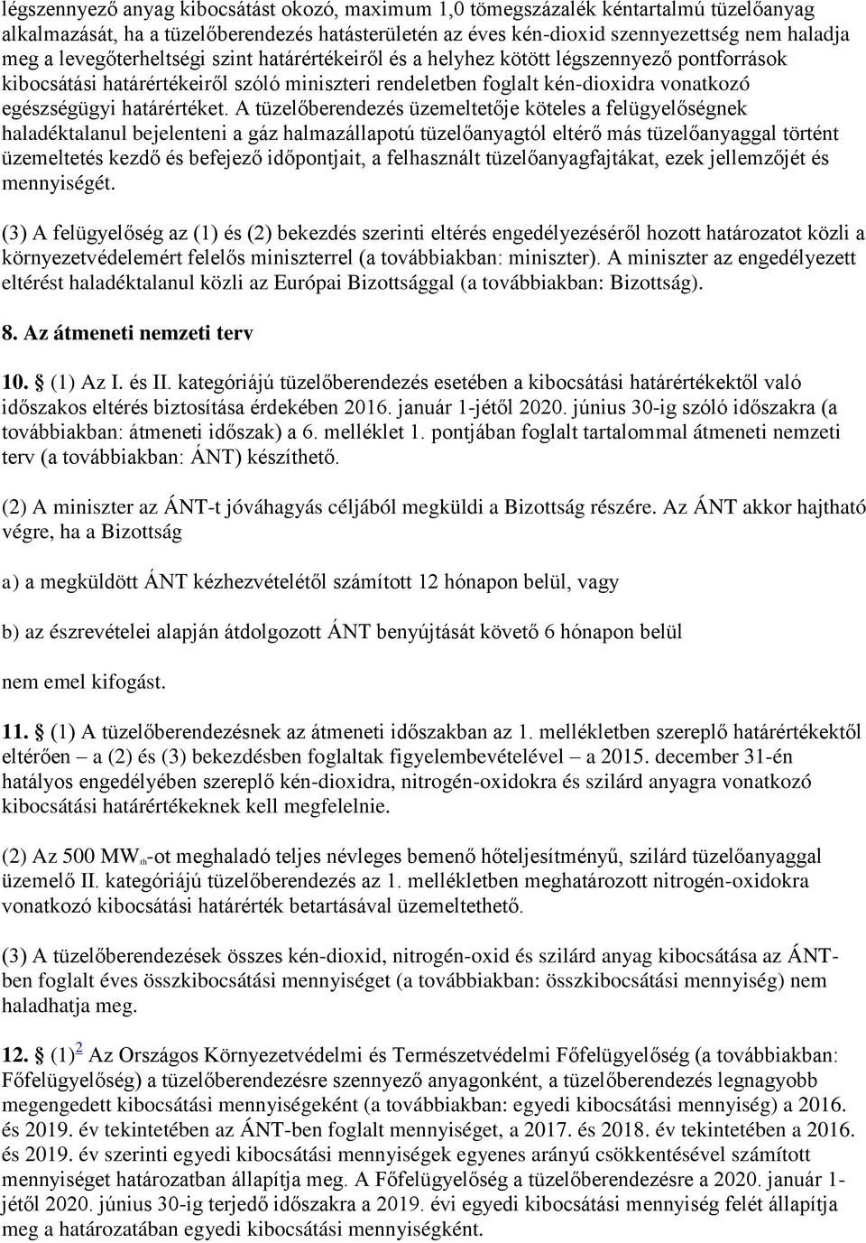 A tüzelőberendezés üzemeltetője köteles a felügyelőségnek haladéktalanul bejelenteni a gáz halmazállapotú tüzelőanyagtól eltérő más tüzelőanyaggal történt üzemeltetés kezdő és befejező időpontjait, a