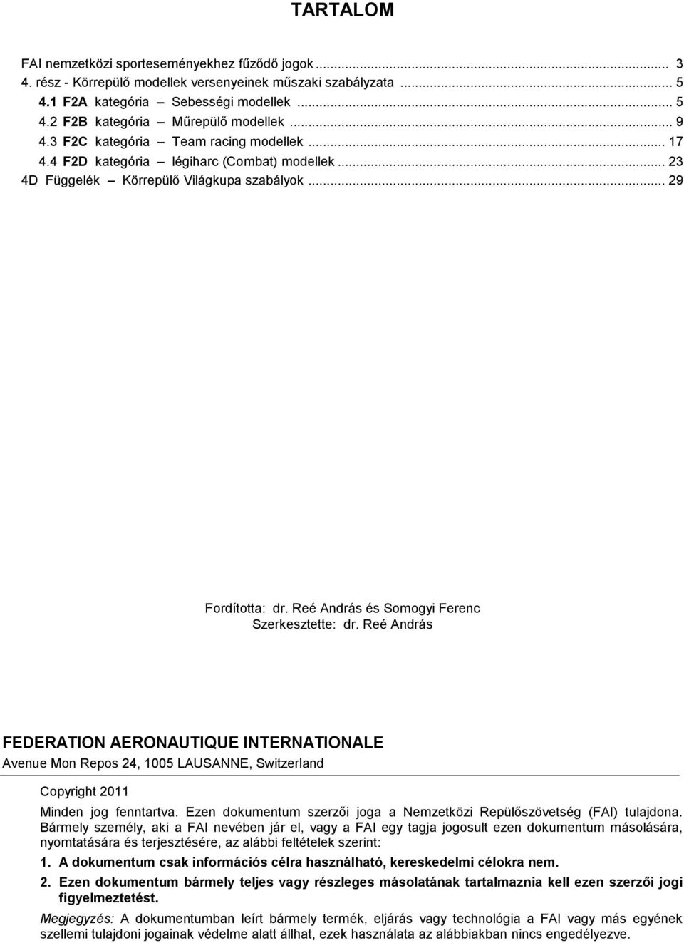 Reé András és Somogyi Ferenc Szerkesztette: dr. Reé András FEDERATION AERONAUTIQUE INTERNATIONALE Avenue Mon Repos 24, 1005 LAUSANNE, Switzerland Copyright 2011 Minden jog fenntartva.