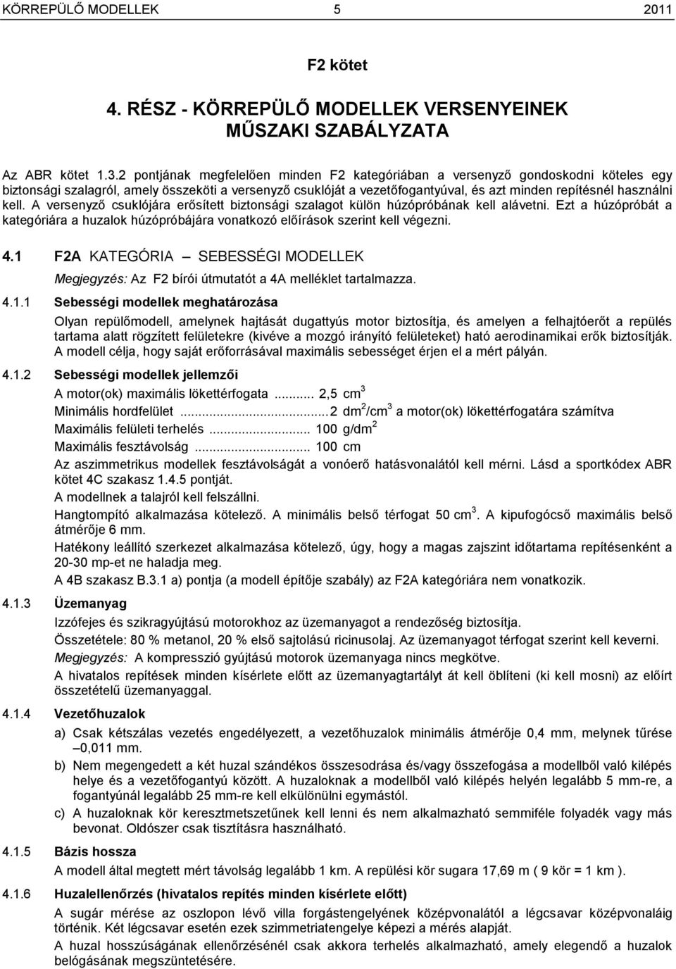 kell. A versenyző csuklójára erősített biztonsági szalagot külön húzópróbának kell alávetni. Ezt a húzópróbát a kategóriára a huzalok húzópróbájára vonatkozó előírások szerint kell végezni. 4.