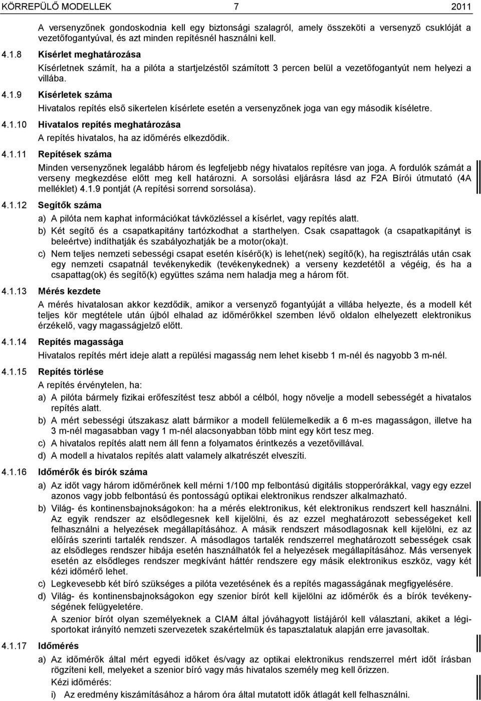 4.1.11 Repítések száma Minden versenyzőnek legalább három és legfeljebb négy hivatalos repítésre van joga. A fordulók számát a verseny megkezdése előtt meg kell határozni.