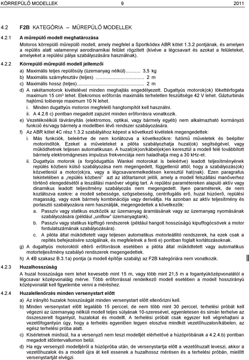 .. 3,5 kg b) Maximális szárnyfesztáv (teljes)... 2 m c) Maximális hossz (teljes)... 2 m d) A rakétamotorok kivételével minden meghajtás engedélyezett.