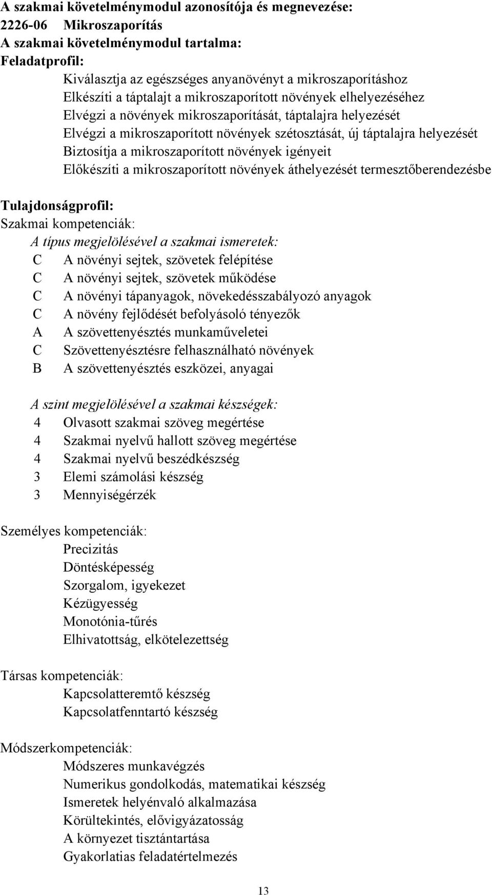 Biztosítja a mikroszaporított növények igényeit Előkészíti a mikroszaporított növények áthelyezését termesztőberendezésbe Tulajdonságprofil: Szakmai kompetenciák: A típus megjelölésével a szakmai