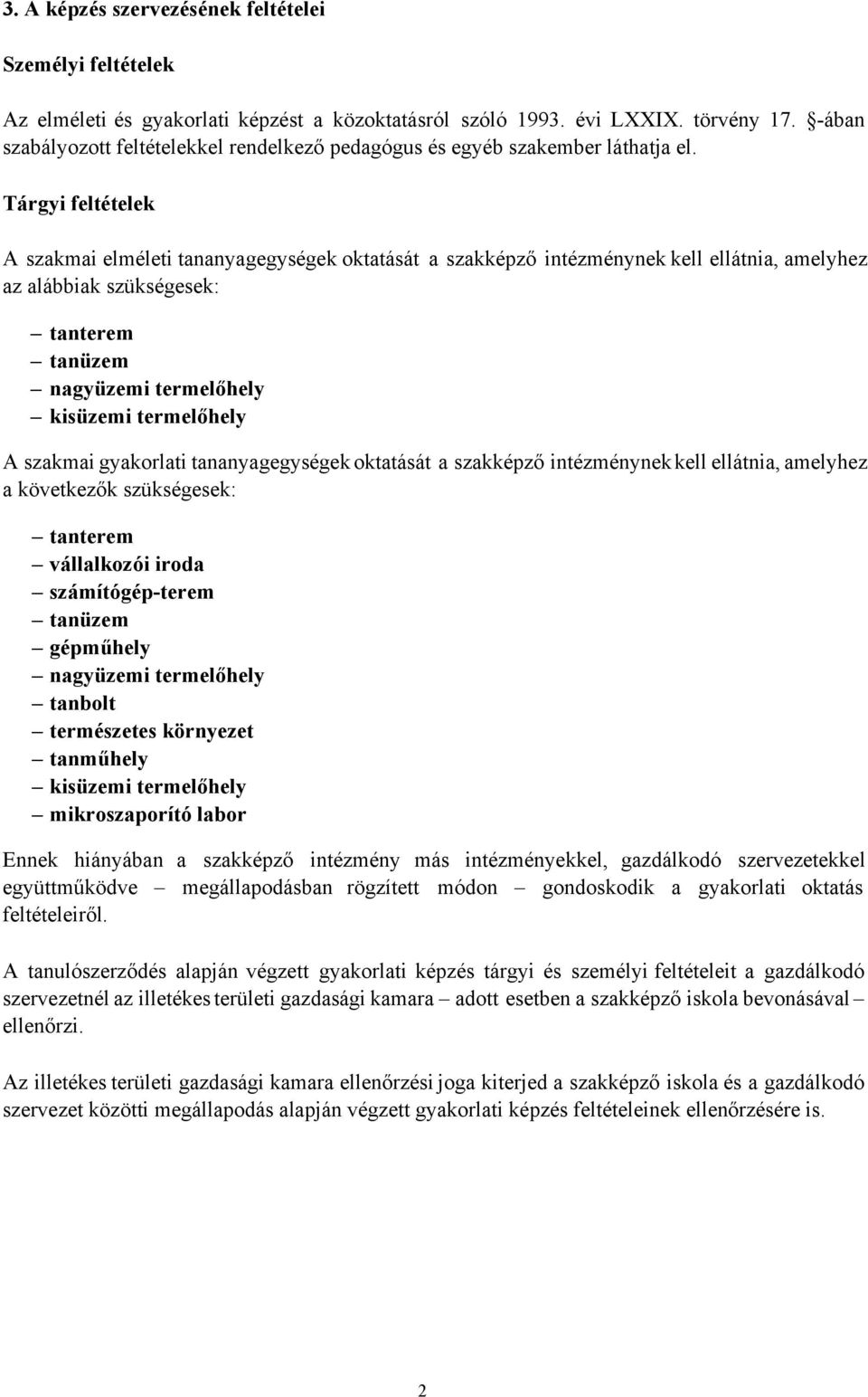 Tárgyi feltételek A szakmai elméleti tananyagegységek oktatását a szakképző intézménynek kell ellátnia, amelyhez az alábbiak szükségesek: tanterem tanüzem nagyüzemi termelőhely kisüzemi termelőhely A