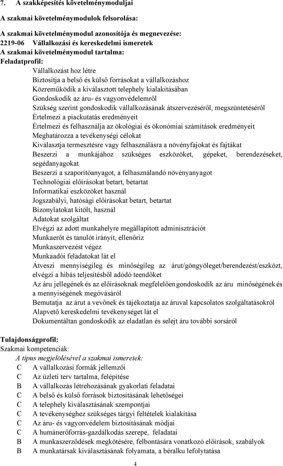 vagyonvédelemről Szükség szerint gondoskodik vállalkozásának átszervezéséről, megszüntetéséről Értelmezi a piackutatás eredményeit Értelmezi és felhasználja az ökológiai és ökonómiai számítások