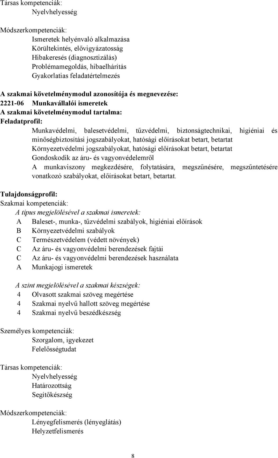 és minőségbiztosítási jogszabályokat, hatósági előírásokat betart, betartat Környezetvédelmi jogszabályokat, hatósági előírásokat betart, betartat Gondoskodik az áru és vagyonvédelemről A