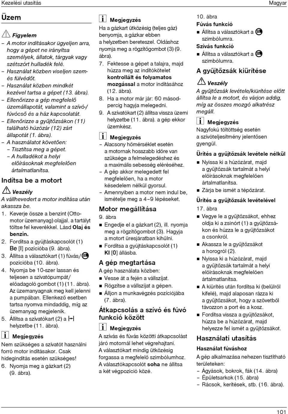 Ellenõrizze a gyûjtõzsákon (11) található húzózár (12) zárt állapotát (1. ábra). A használatot követõen: Tisztítsa meg a gépet. A hulladékot a helyi elõírásoknak megfelelõen ártalmatlanítsa.