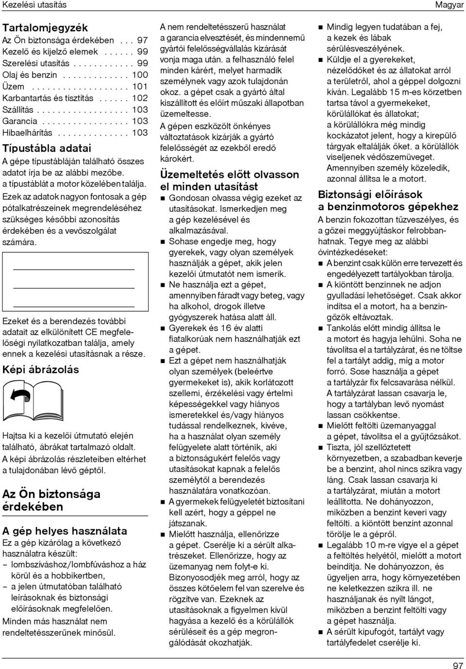 ............. 103 Típustábla adatai A gépe típustábláján található összes adatot írja be az alábbi mezõbe. a típustáblát a motor közelében találja.