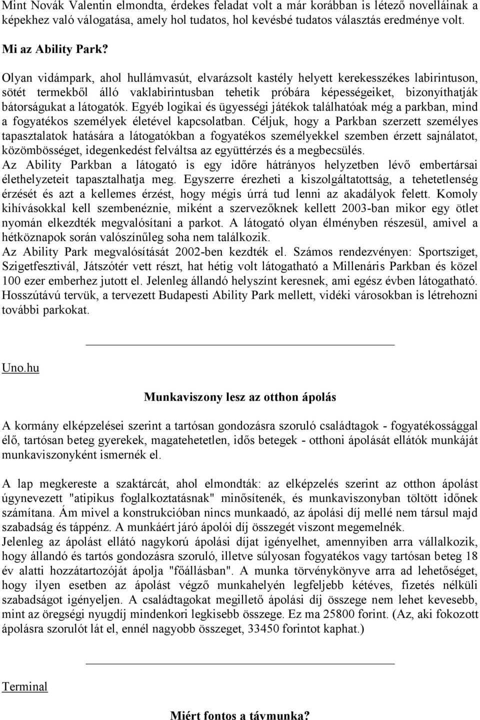 Egyéb logikai és ügyességi játékok találhatóak még a parkban, mind a fogyatékos személyek életével kapcsolatban.