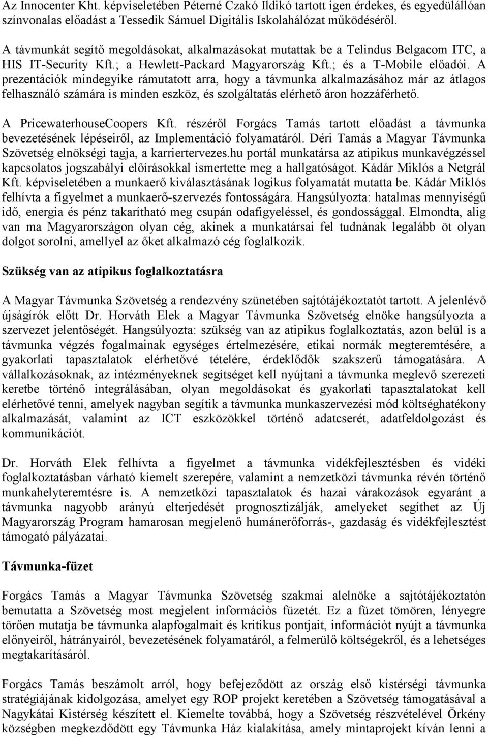 A prezentációk mindegyike rámutatott arra, hogy a távmunka alkalmazásához már az átlagos felhasználó számára is minden eszköz, és szolgáltatás elérhető áron hozzáférhető. A PricewaterhouseCoopers Kft.