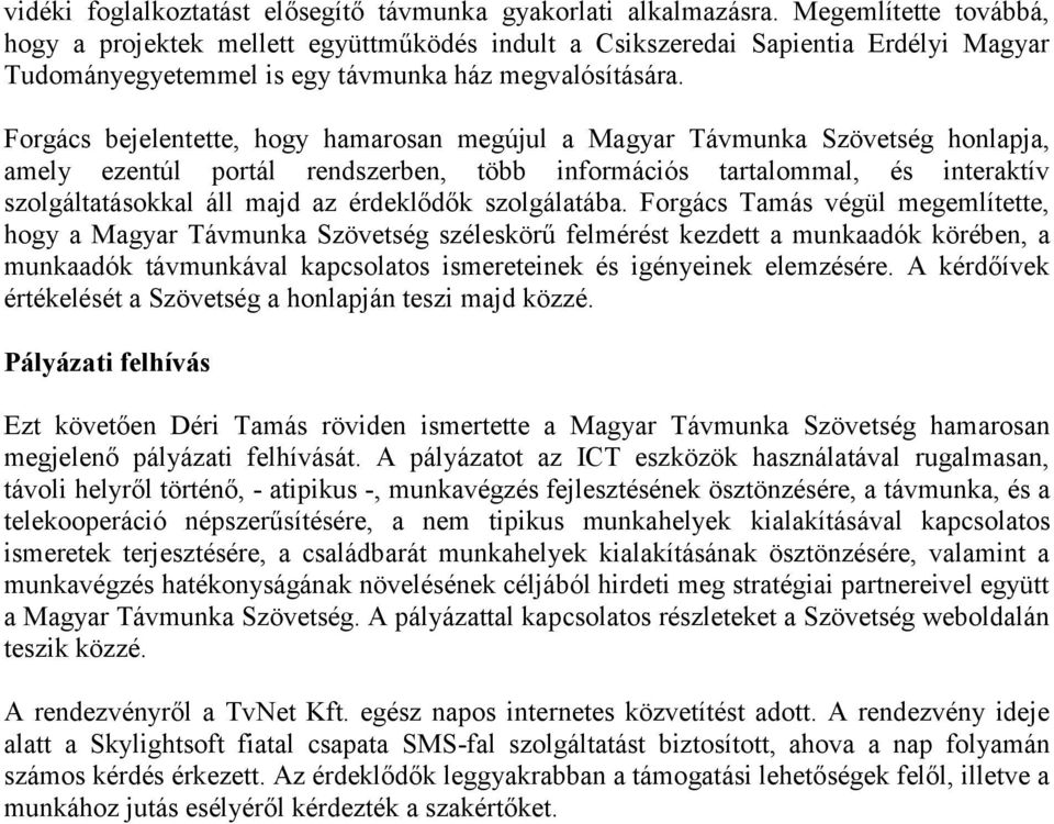 Forgács bejelentette, hogy hamarosan megújul a Magyar Távmunka Szövetség honlapja, amely ezentúl portál rendszerben, több információs tartalommal, és interaktív szolgáltatásokkal áll majd az