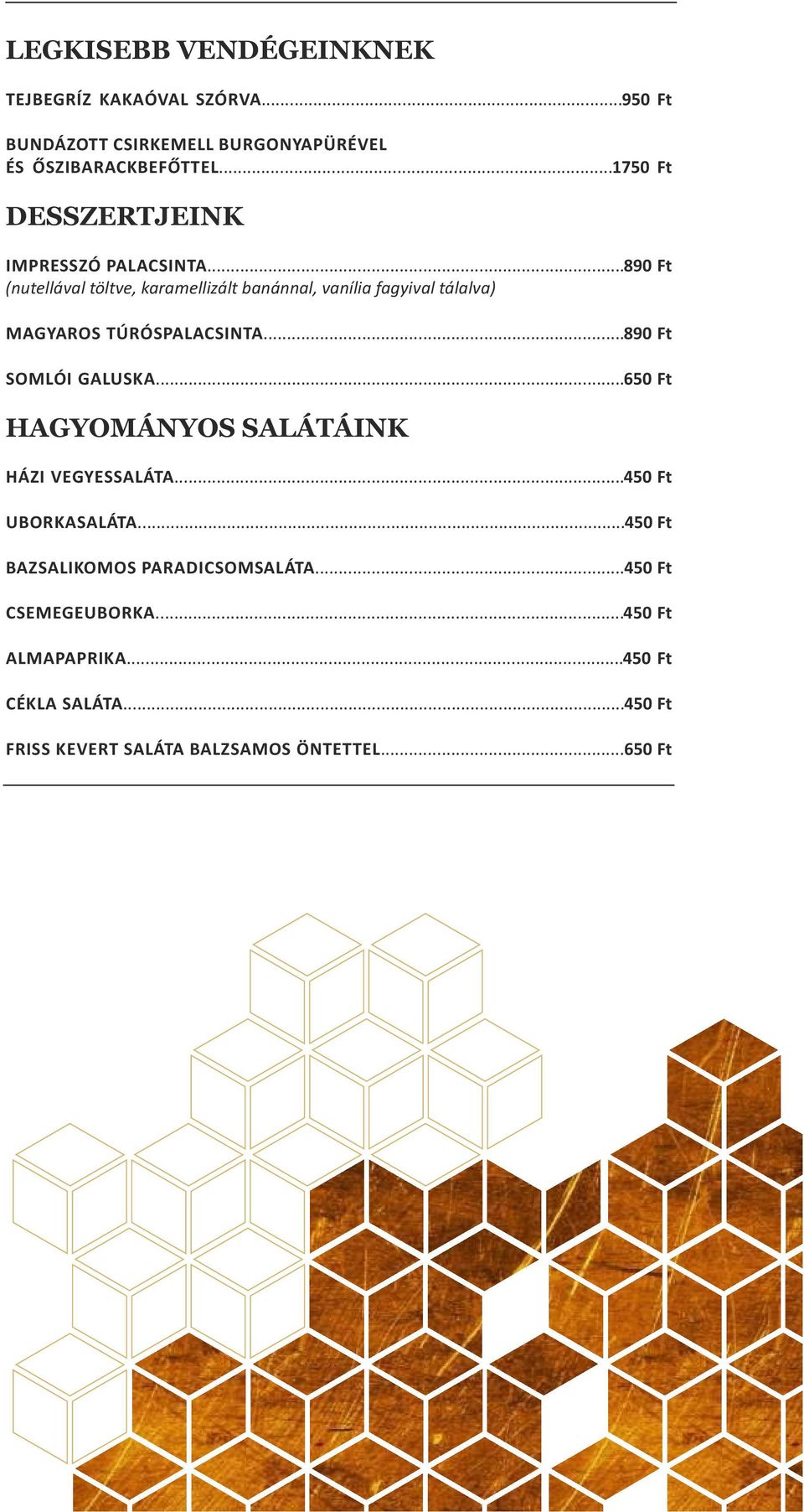 ..890 Ft (nutellával töltve, karamellizált banánnal, vanília fagyival tálalva) MAGYAROS TÚRÓSPALACSINTA...890 Ft SOMLÓI GALUSKA.