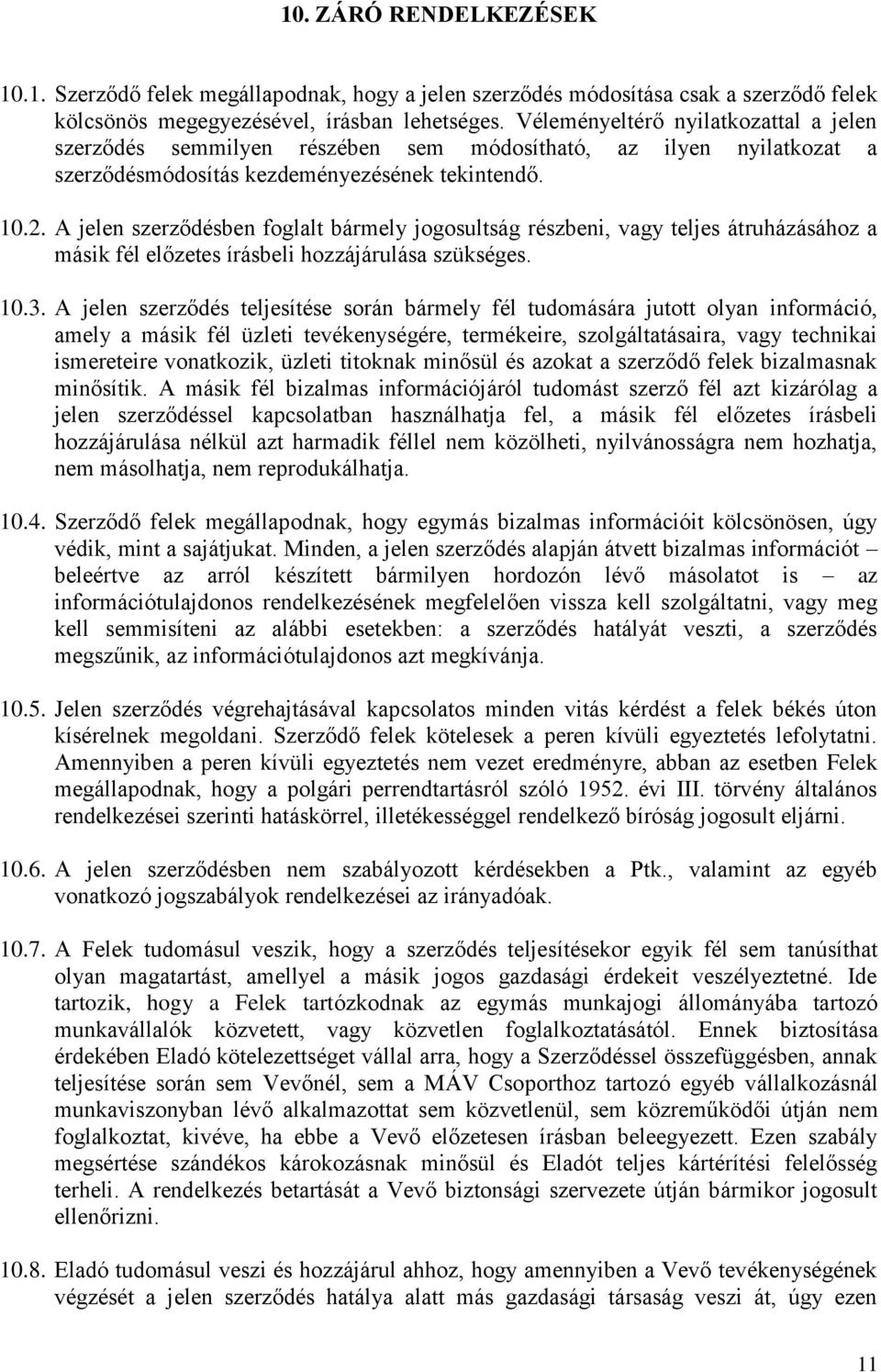 A jelen szerződésben foglalt bármely jogosultság részbeni, vagy teljes átruházásához a másik fél előzetes írásbeli hozzájárulása szükséges. 10.3.