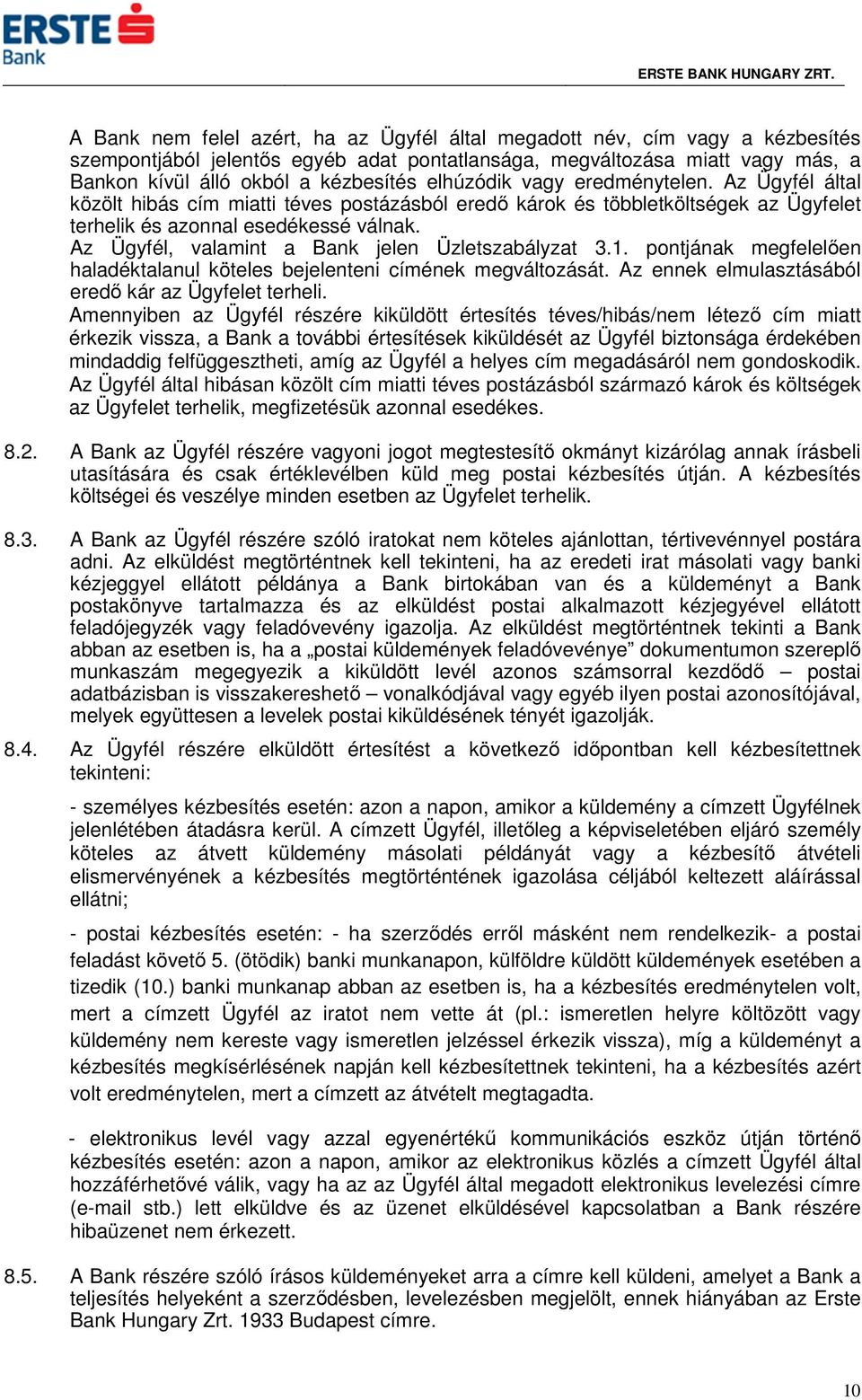 Az Ügyfél, valamint a Bank jelen Üzletszabályzat 3.1. pontjának megfelelően haladéktalanul köteles bejelenteni címének megváltozását. Az ennek elmulasztásából eredő kár az Ügyfelet terheli.