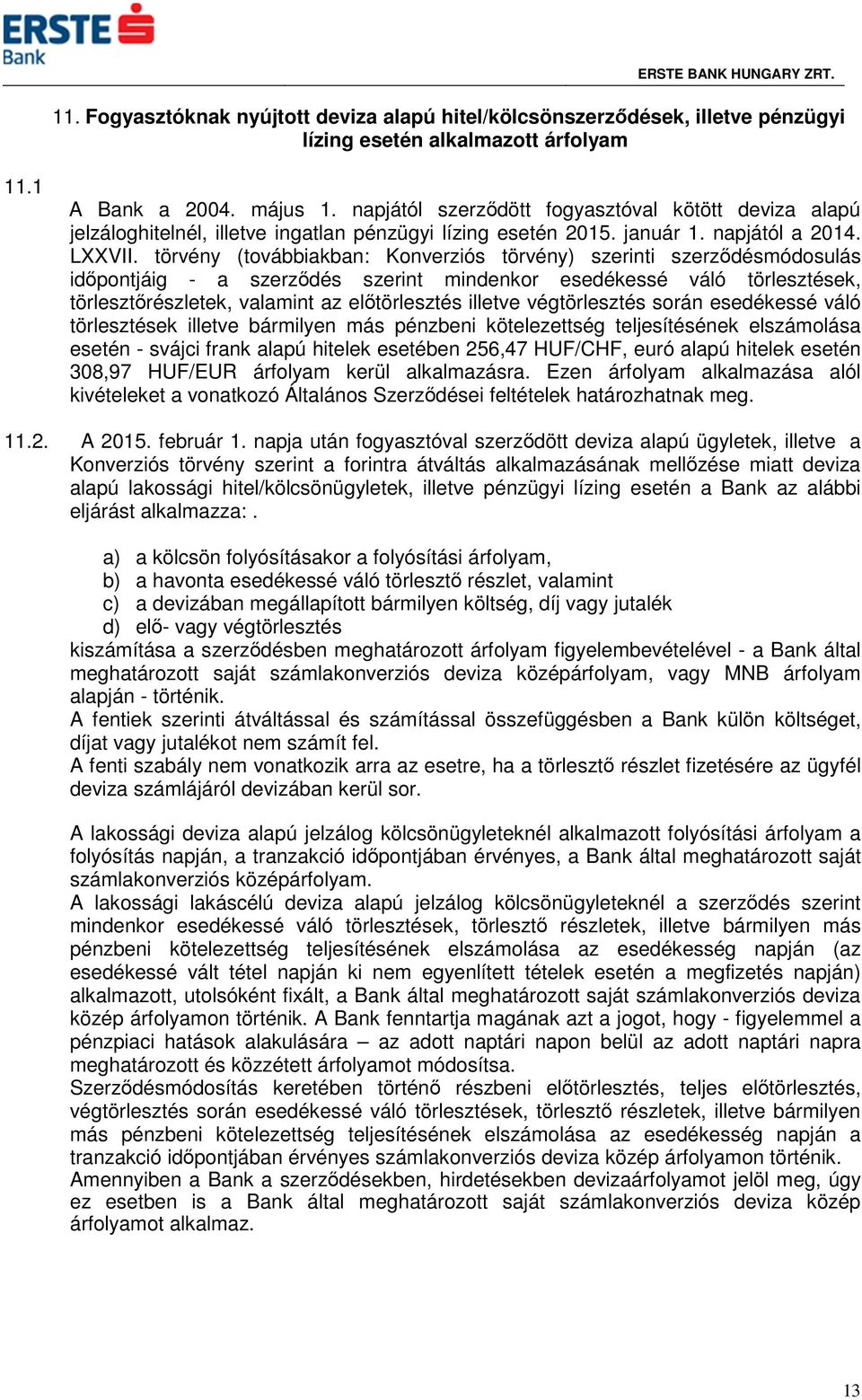 törvény (továbbiakban: Konverziós törvény) szerinti szerződésmódosulás időpontjáig - a szerződés szerint mindenkor esedékessé váló törlesztések, törlesztőrészletek, valamint az előtörlesztés illetve