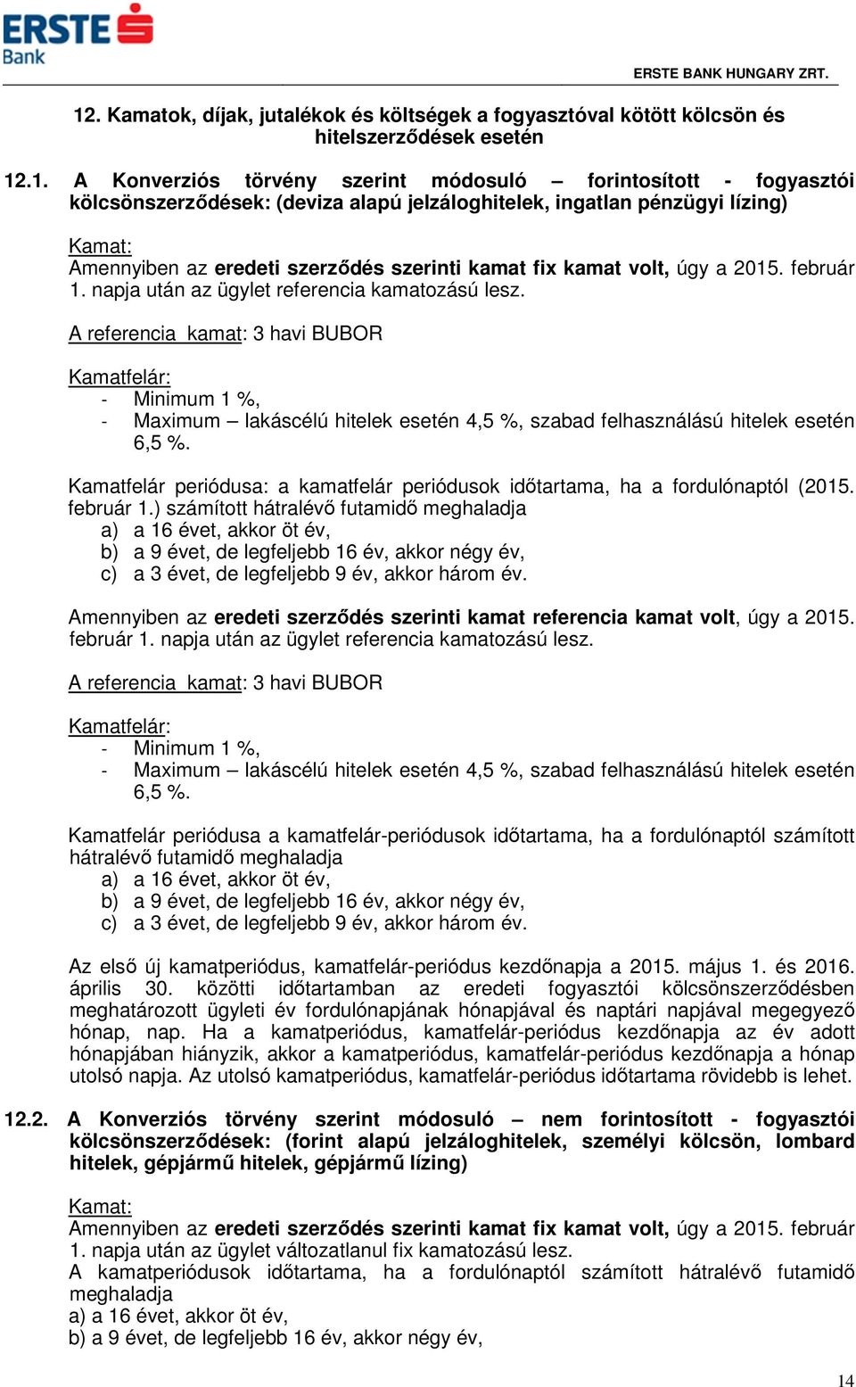 A referencia kamat: 3 havi BUBOR Kamatfelár: - Minimum 1 %, - Maximum lakáscélú hitelek esetén 4,5 %, szabad felhasználású hitelek esetén 6,5 %.