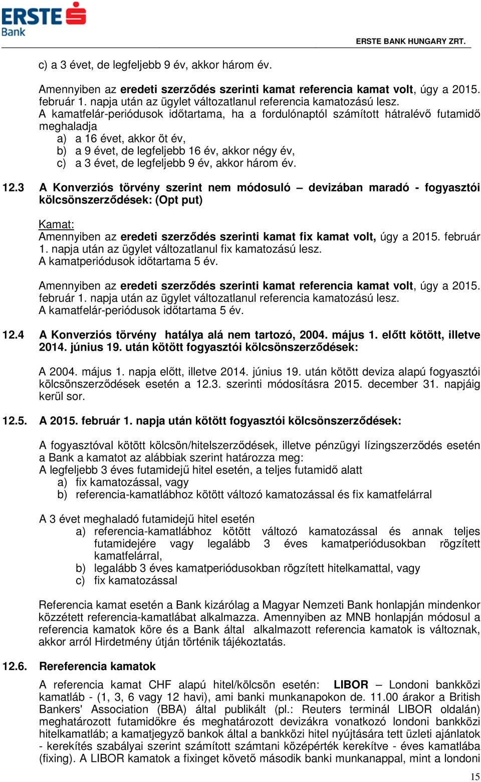 A kamatfelár-periódusok időtartama, ha a fordulónaptól számított hátralévő futamidő meghaladja a) a 16 évet, akkor öt év, b) a 9 évet, de legfeljebb 16 év, akkor négy év, c) a 3 évet, de legfeljebb 9