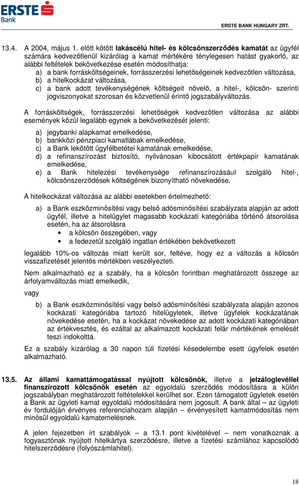 módosíthatja: a) a bank forrásköltségeinek, forrásszerzési lehetőségeinek kedvezőtlen változása, b) a hitelkockázat változása, c) a bank adott tevékenységének költségeit növelő, a hitel-, kölcsön-