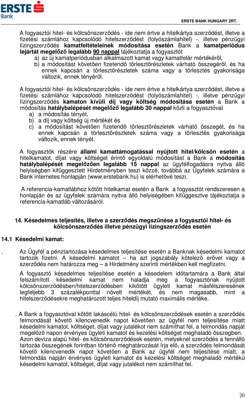 vagy kamatfelár mértékéről, b) a módosítást követően fizetendő törlesztőrészletek várható összegéről, és ha ennek kapcsán a törlesztőrészletek száma vagy a törlesztés gyakorisága változik, ennek