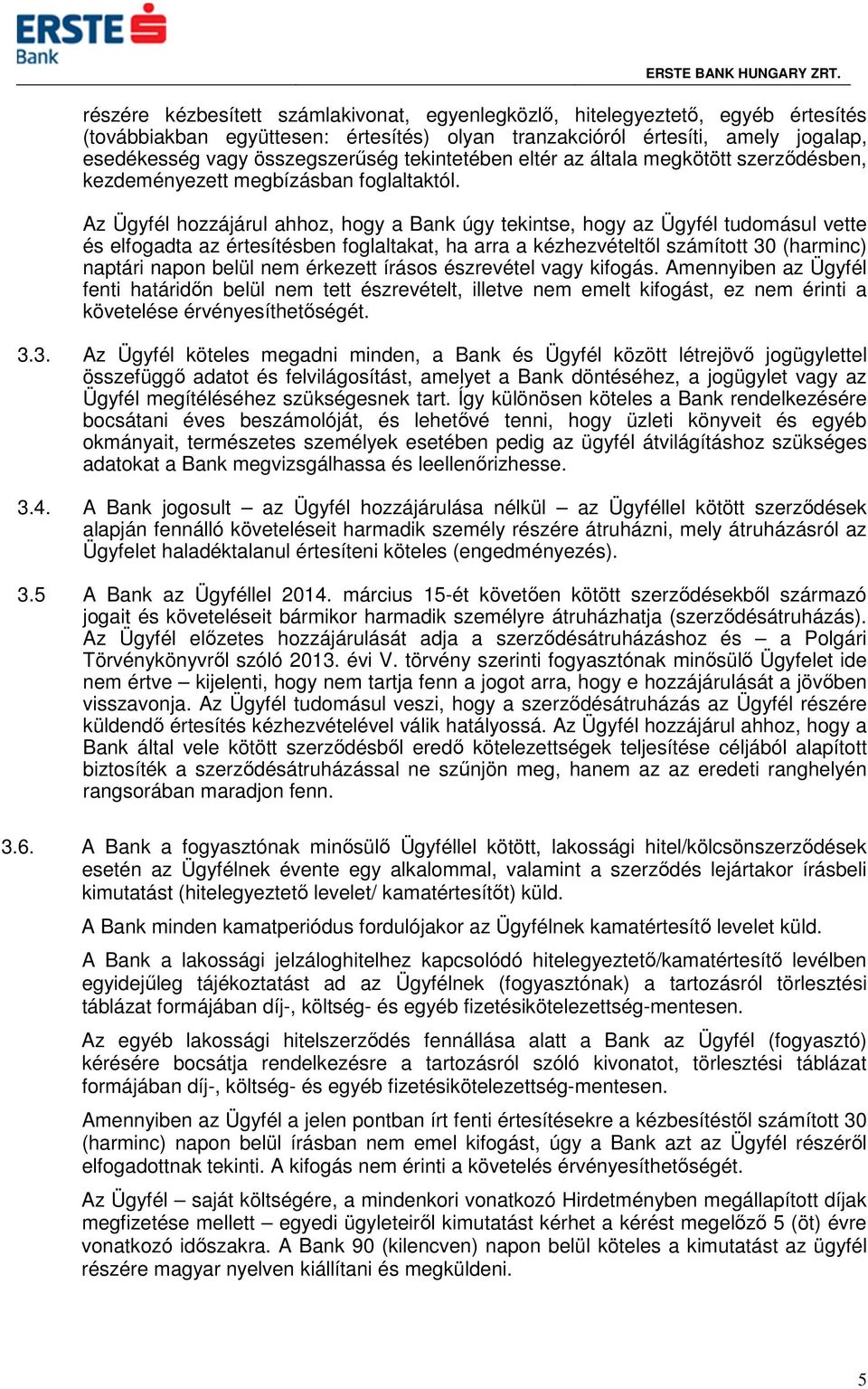 Az Ügyfél hozzájárul ahhoz, hogy a Bank úgy tekintse, hogy az Ügyfél tudomásul vette és elfogadta az értesítésben foglaltakat, ha arra a kézhezvételtől számított 30 (harminc) naptári napon belül nem