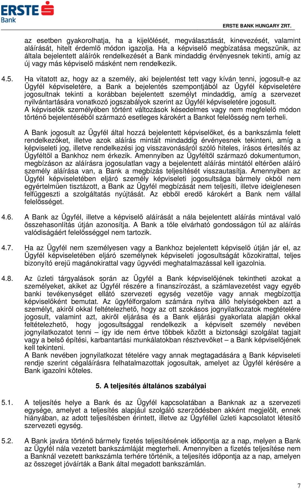 Ha vitatott az, hogy az a személy, aki bejelentést tett vagy kíván tenni, jogosult-e az Ügyfél képviseletére, a Bank a bejelentés szempontjából az Ügyfél képviseletére jogosultnak tekinti a korábban