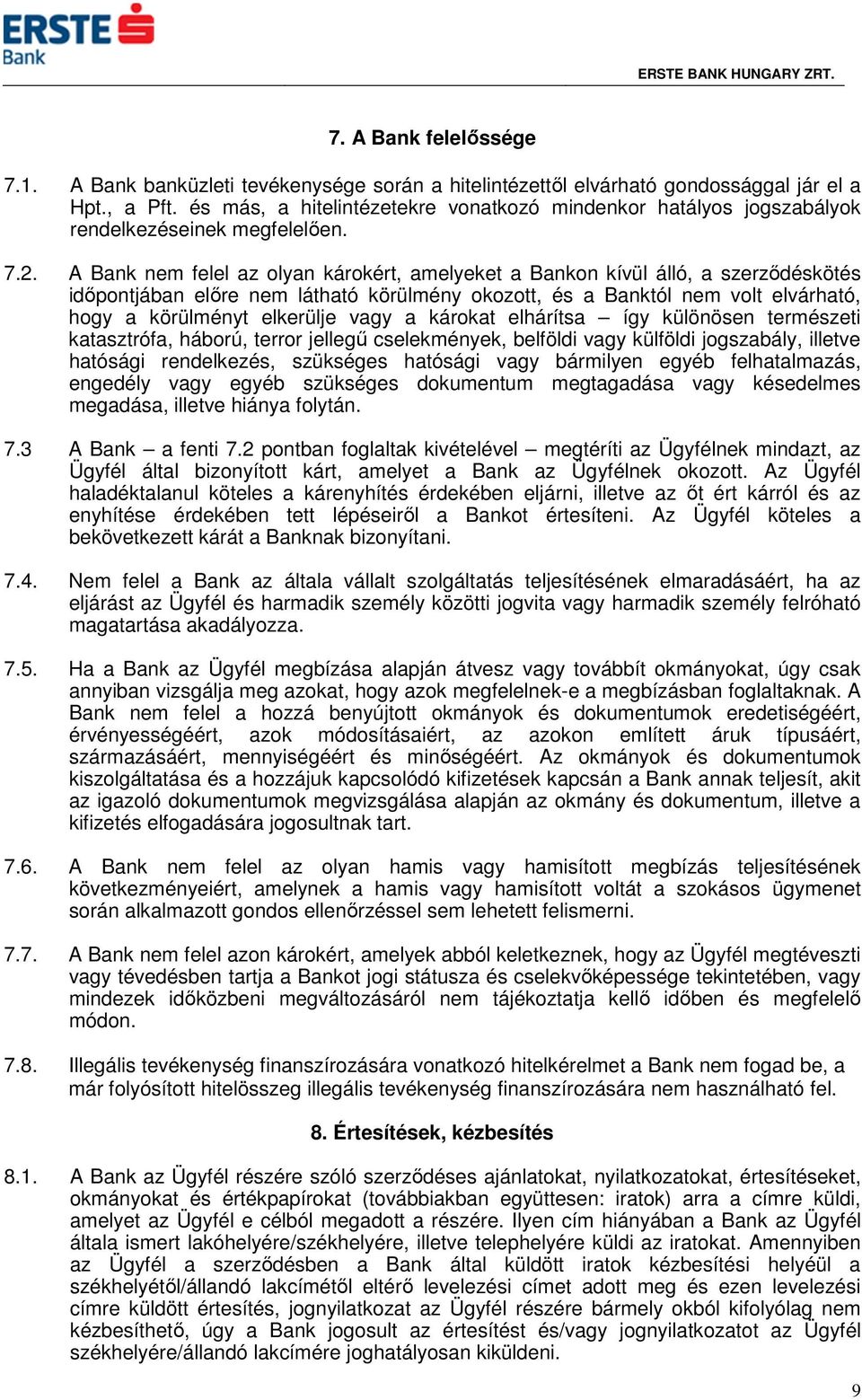 A Bank nem felel az olyan károkért, amelyeket a Bankon kívül álló, a szerződéskötés időpontjában előre nem látható körülmény okozott, és a Banktól nem volt elvárható, hogy a körülményt elkerülje vagy