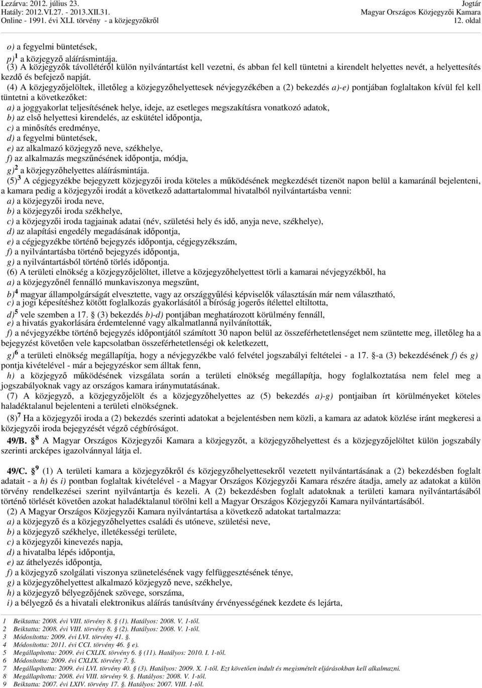 (4) A közjegyzőjelöltek, illetőleg a közjegyzőhelyettesek névjegyzékében a (2) bekezdés a)-e) pontjában foglaltakon kívül fel kell tüntetni a következőket: a) a joggyakorlat teljesítésének helye,