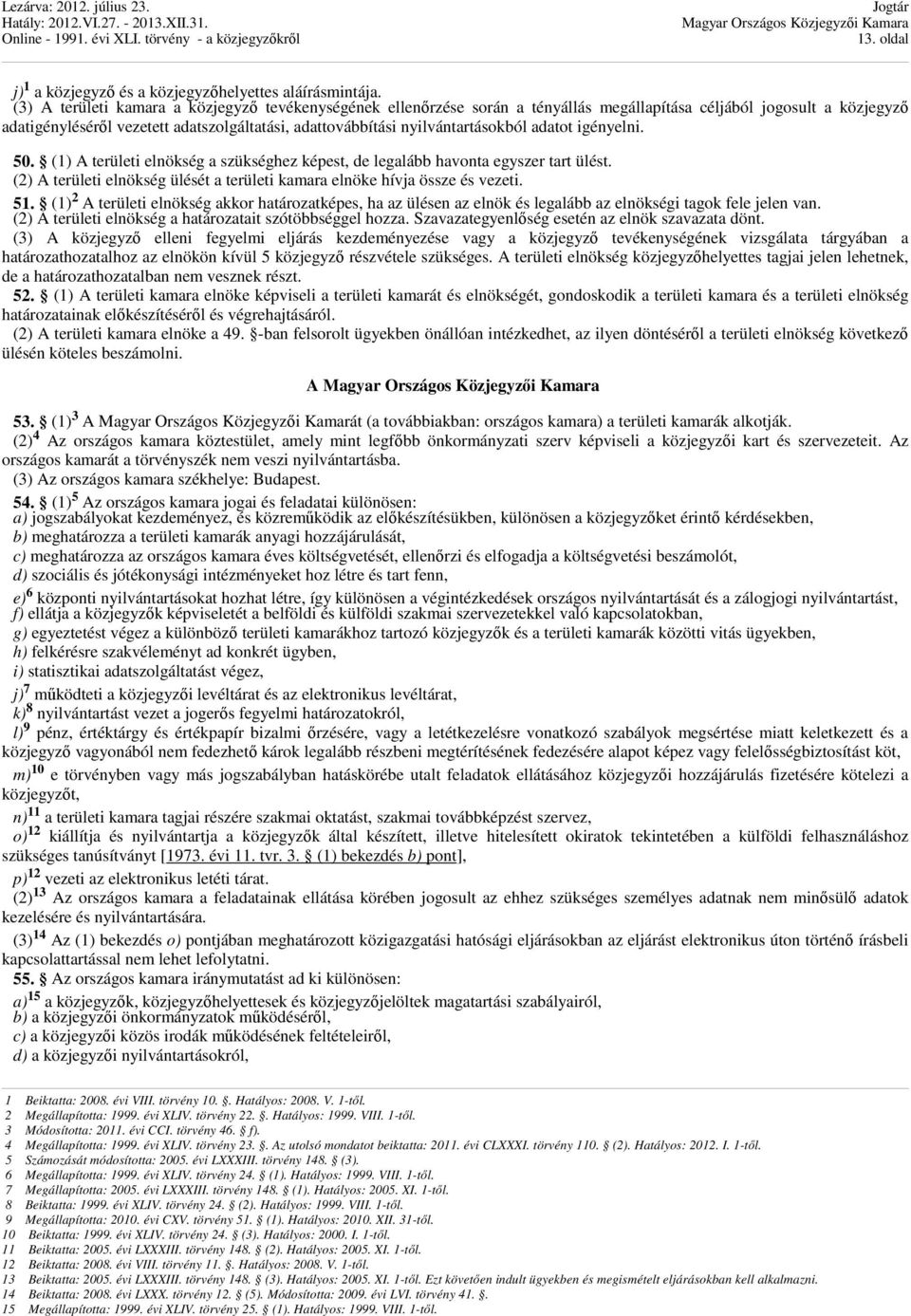 nyilvántartásokból adatot igényelni. 50. (1) A területi elnökség a szükséghez képest, de legalább havonta egyszer tart ülést.