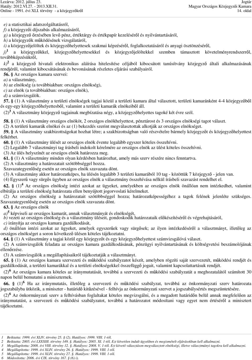 közjegyzőjelöltekkel szemben támasztott követelményrendszerről, továbbképzésükről, k) 2 a közjegyző hivatali elektronikus aláírása hitelesítése céljából kibocsátott tanúsítvány közjegyző általi