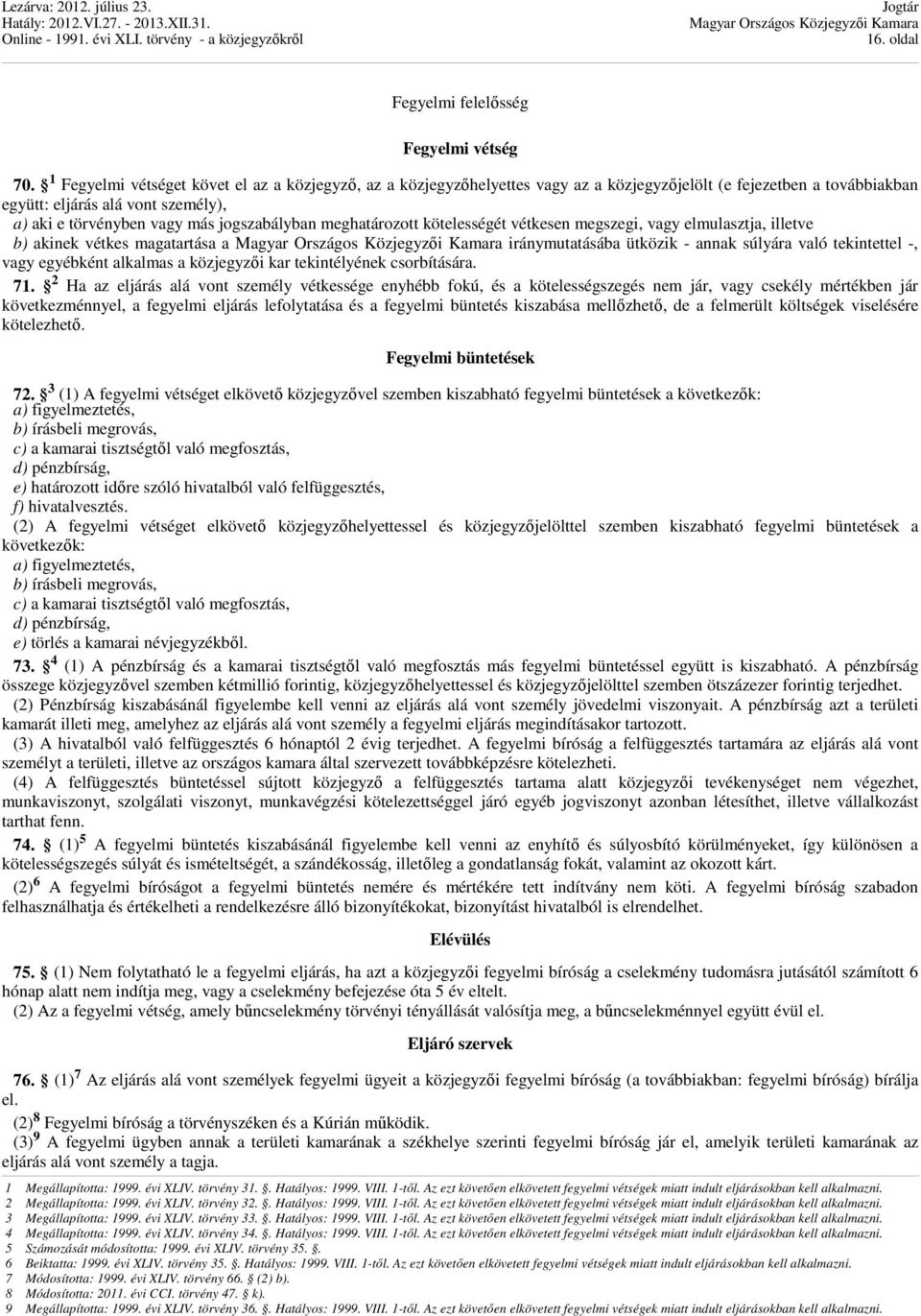 jogszabályban meghatározott kötelességét vétkesen megszegi, vagy elmulasztja, illetve b) akinek vétkes magatartása a iránymutatásába ütközik - annak súlyára való tekintettel -, vagy egyébként