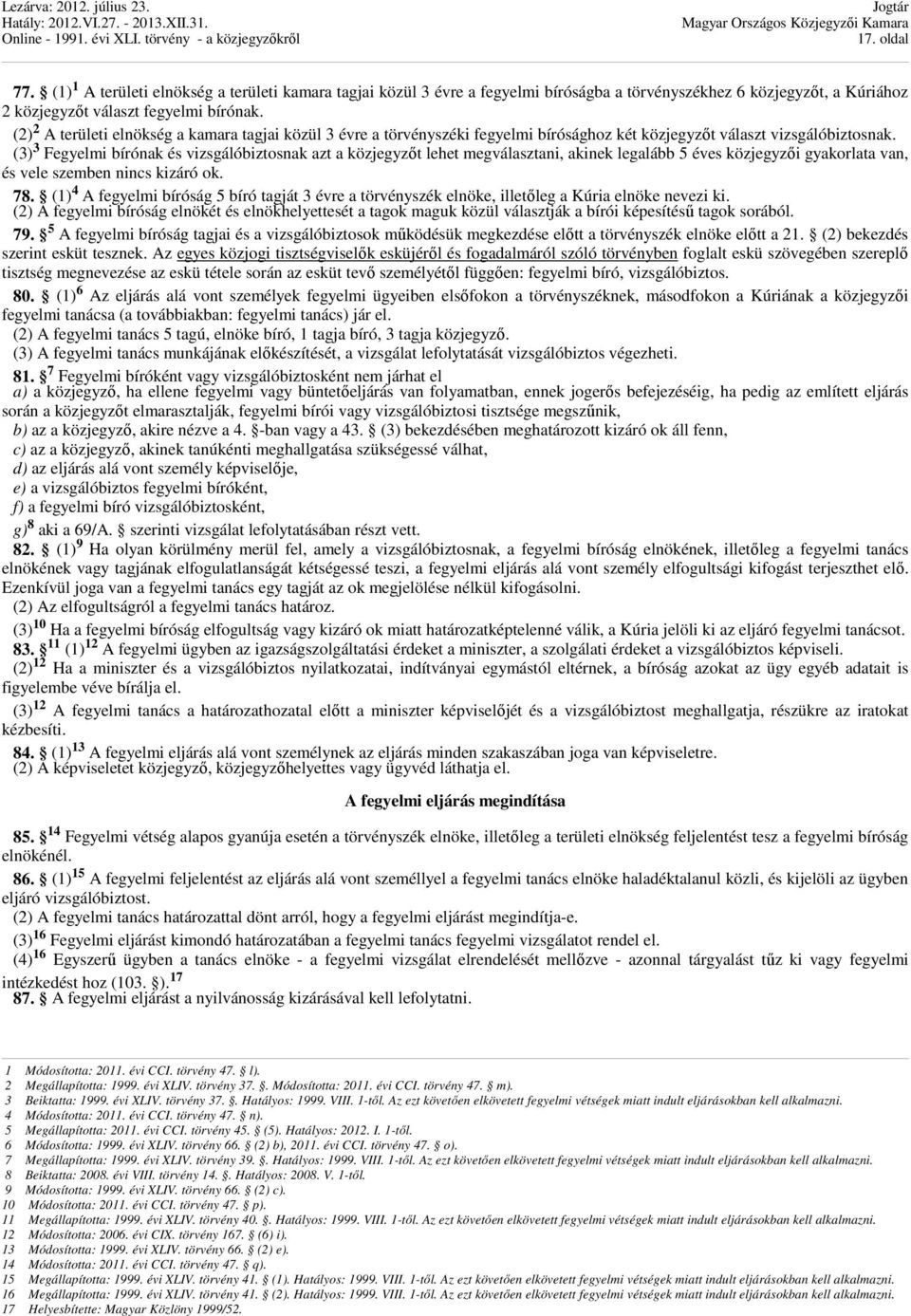 (3) 3 Fegyelmi bírónak és vizsgálóbiztosnak azt a közjegyzőt lehet megválasztani, akinek legalább 5 éves közjegyzői gyakorlata van, és vele szemben nincs kizáró ok. 78.