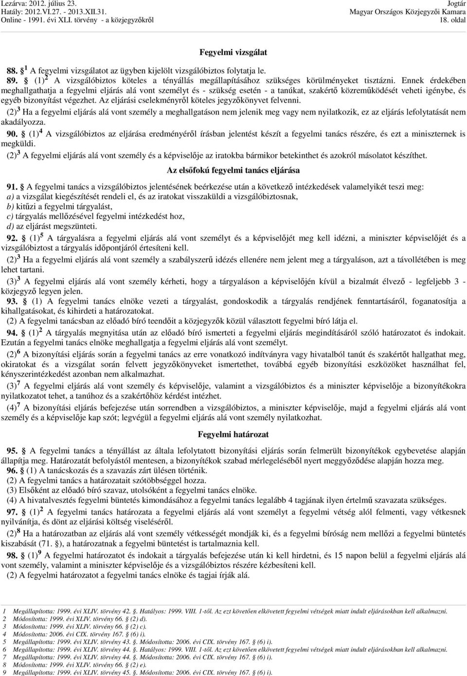 Ennek érdekében meghallgathatja a fegyelmi eljárás alá vont személyt és - szükség esetén - a tanúkat, szakértő közreműködését veheti igénybe, és egyéb bizonyítást végezhet.