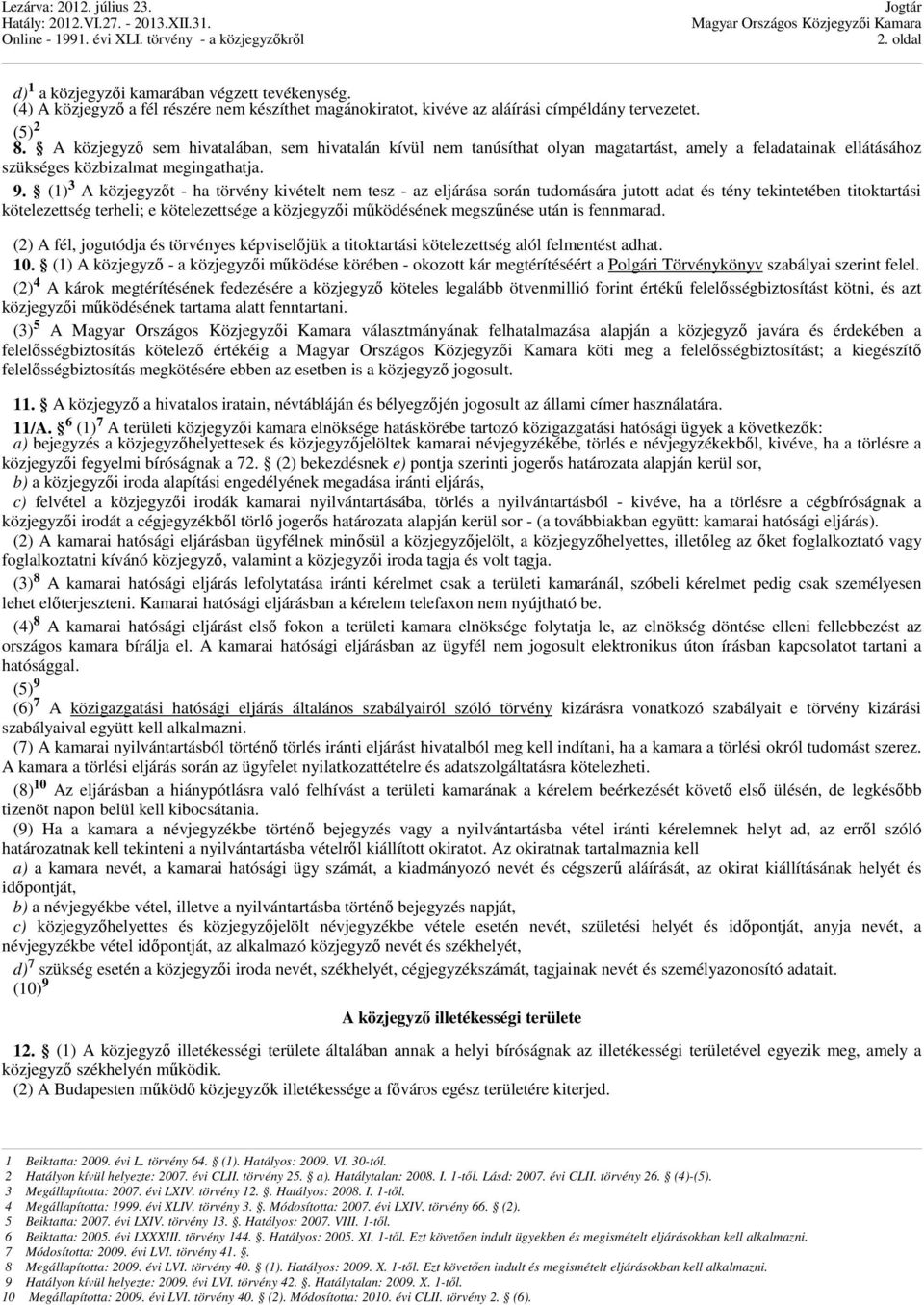 (1) 3 A közjegyzőt - ha törvény kivételt nem tesz - az eljárása során tudomására jutott adat és tény tekintetében titoktartási kötelezettség terheli; e kötelezettsége a közjegyzői működésének