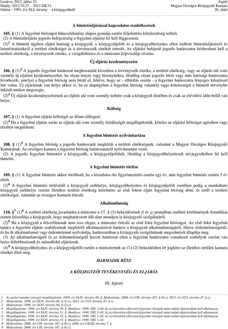 (3) 1 A büntető ügyben eljáró hatóság a közjegyző, a közjegyzőjelölt és a közjegyzőhelyettes ellen indított büntetőeljárásról és letartóztatásukról a területi elnökséget és a törvényszék elnökét