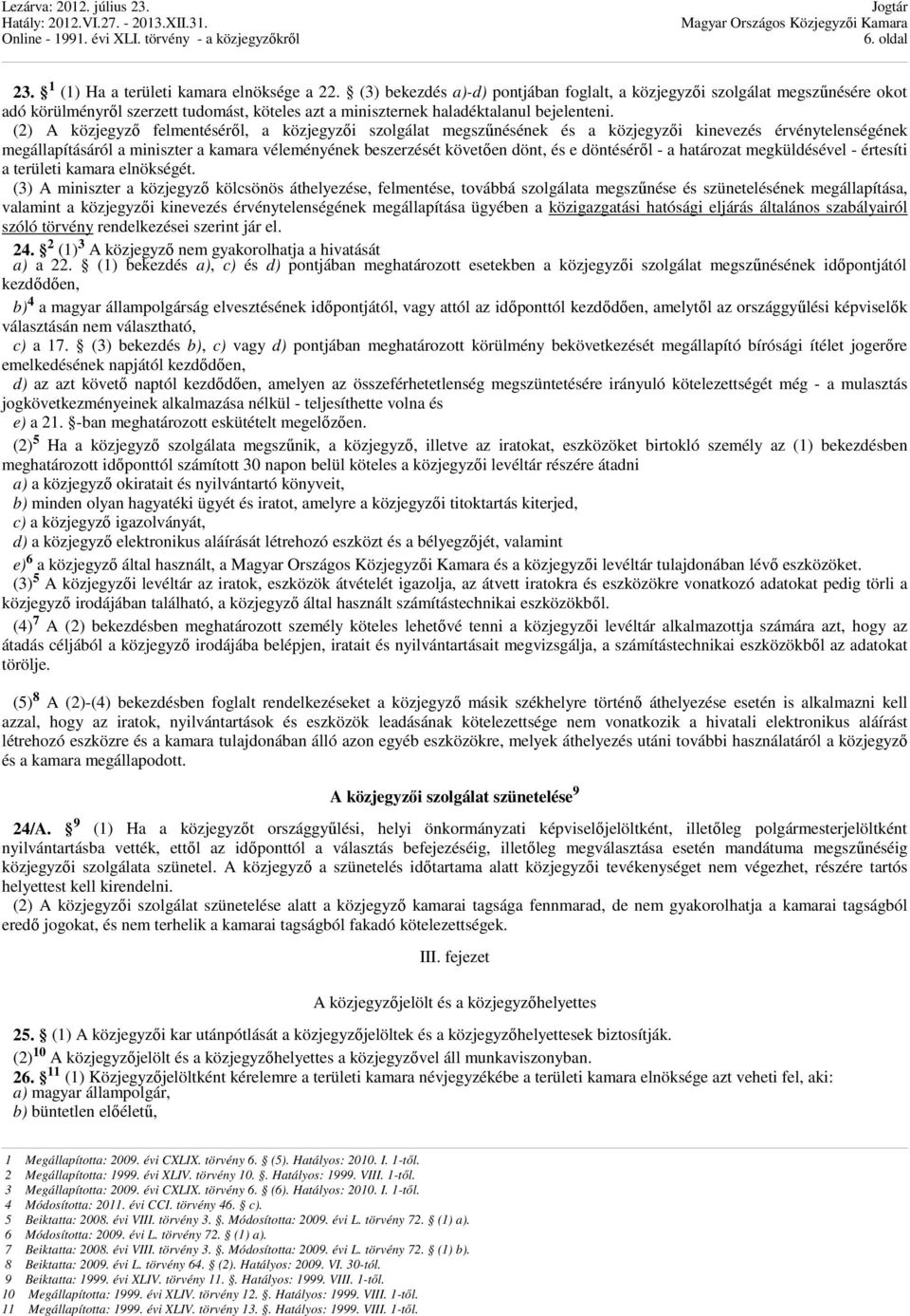 (2) A közjegyző felmentéséről, a közjegyzői szolgálat megszűnésének és a közjegyzői kinevezés érvénytelenségének megállapításáról a miniszter a kamara véleményének beszerzését követően dönt, és e