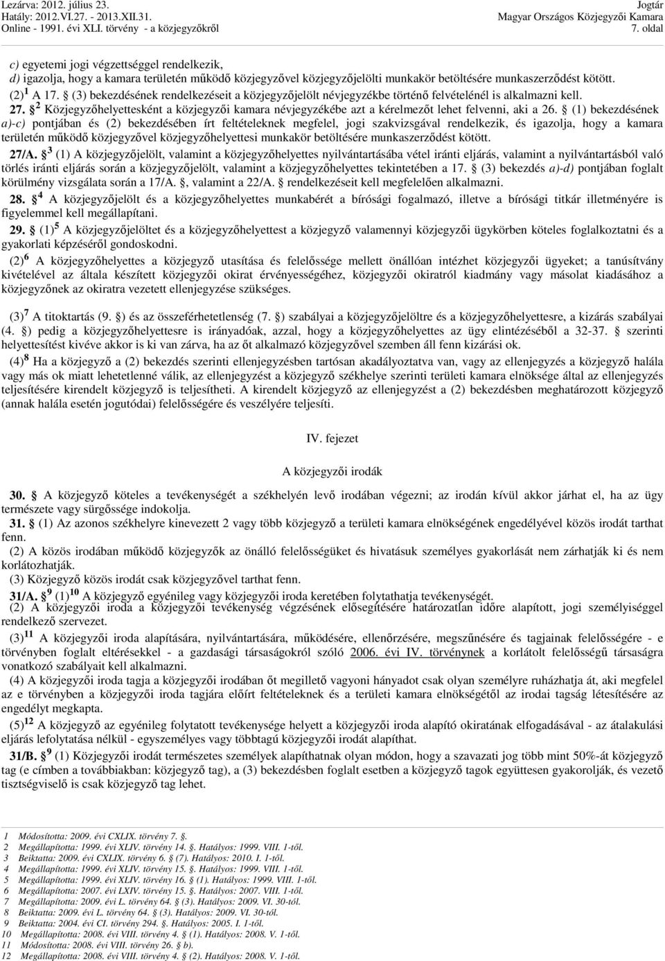 2 Közjegyzőhelyettesként a közjegyzői kamara névjegyzékébe azt a kérelmezőt lehet felvenni, aki a 26.