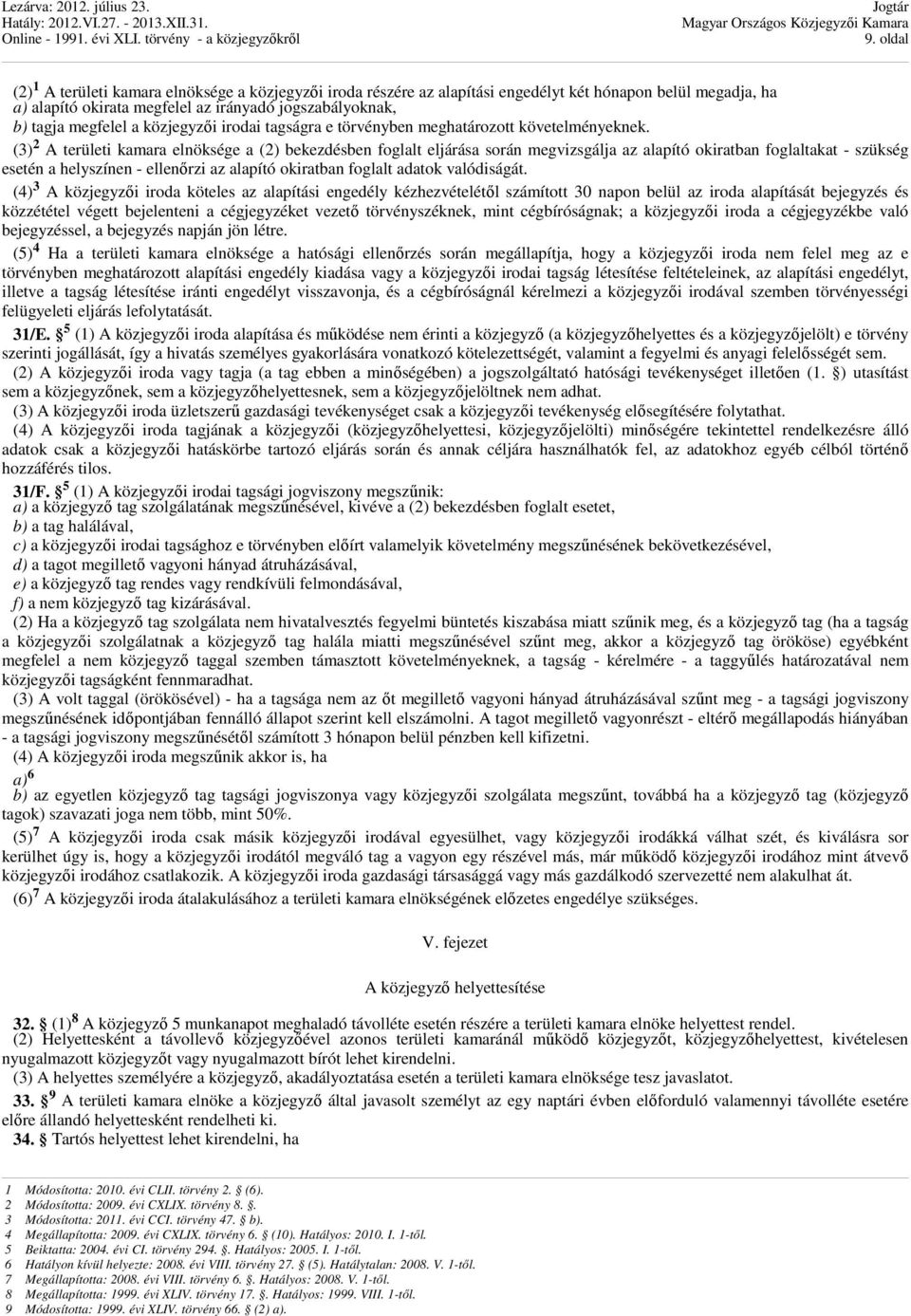 (3) 2 A területi kamara elnöksége a (2) bekezdésben foglalt eljárása során megvizsgálja az alapító okiratban foglaltakat - szükség esetén a helyszínen - ellenőrzi az alapító okiratban foglalt adatok