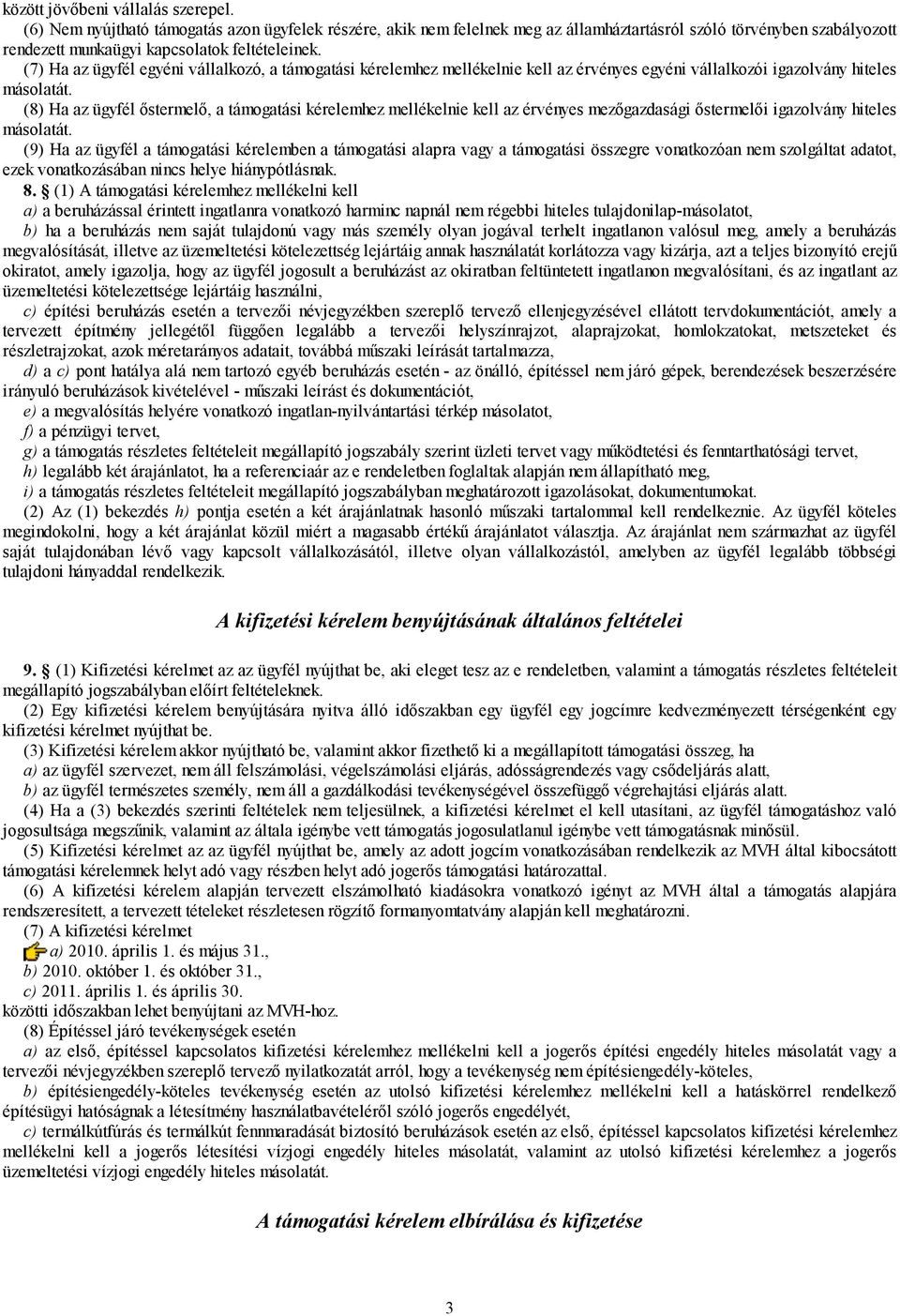 (7) Ha az ügyfél egyéni vállalkozó, a támogatási kérelemhez mellékelnie kell az érvényes egyéni vállalkozói igazolvány hiteles másolatát.