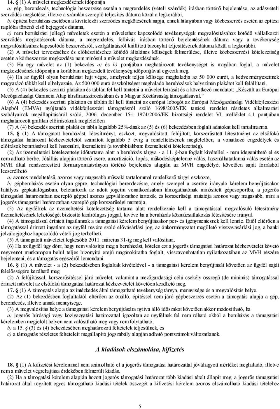 első bejegyzés dátuma, c) nem beruházási jellegű műveletek esetén a művelethez kapcsolódó tevékenységek megvalósításához kötődő vállalkozói szerződés megkötésének dátuma, a megrendelés, felhívás