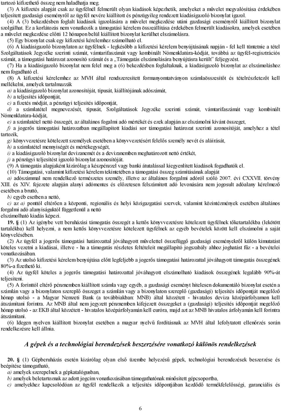 rendezett kiadásigazoló bizonylat igazol. (4) A (3) bekezdésben foglalt kiadások igazolására a művelet megkezdése utáni gazdasági eseményről kiállított bizonylat szolgálhat.