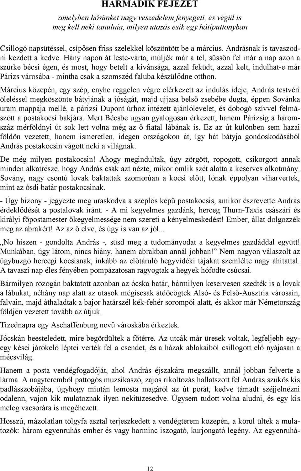 Hány napon át leste-várta, múljék már a tél, süssön fel már a nap azon a szürke bécsi égen, és most, hogy betelt a kívánsága, azzal feküdt, azzal kelt, indulhat-e már Párizs városába - mintha csak a