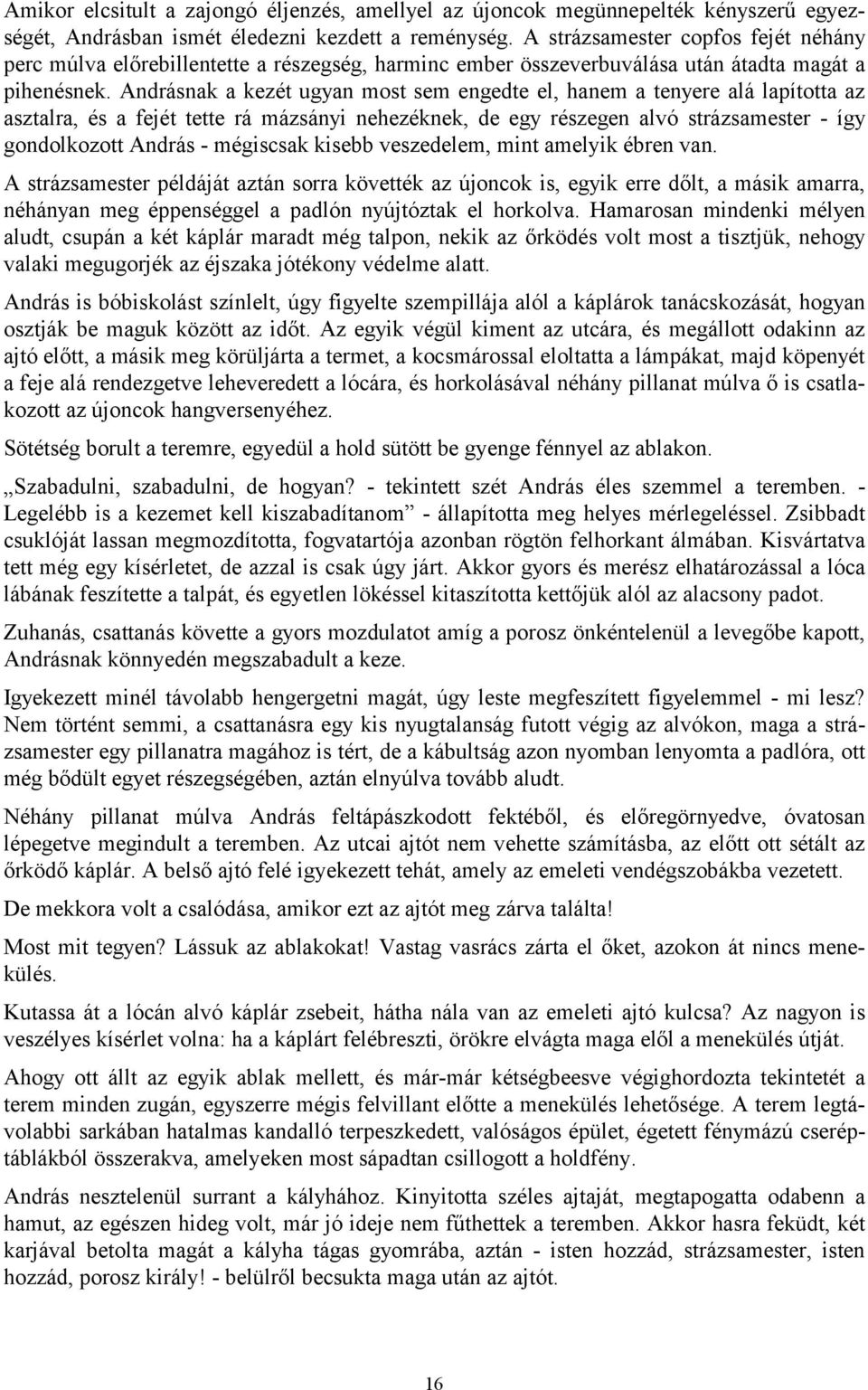 Andrásnak a kezét ugyan most sem engedte el, hanem a tenyere alá lapította az asztalra, és a fejét tette rá mázsányi nehezéknek, de egy részegen alvó strázsamester - így gondolkozott András -