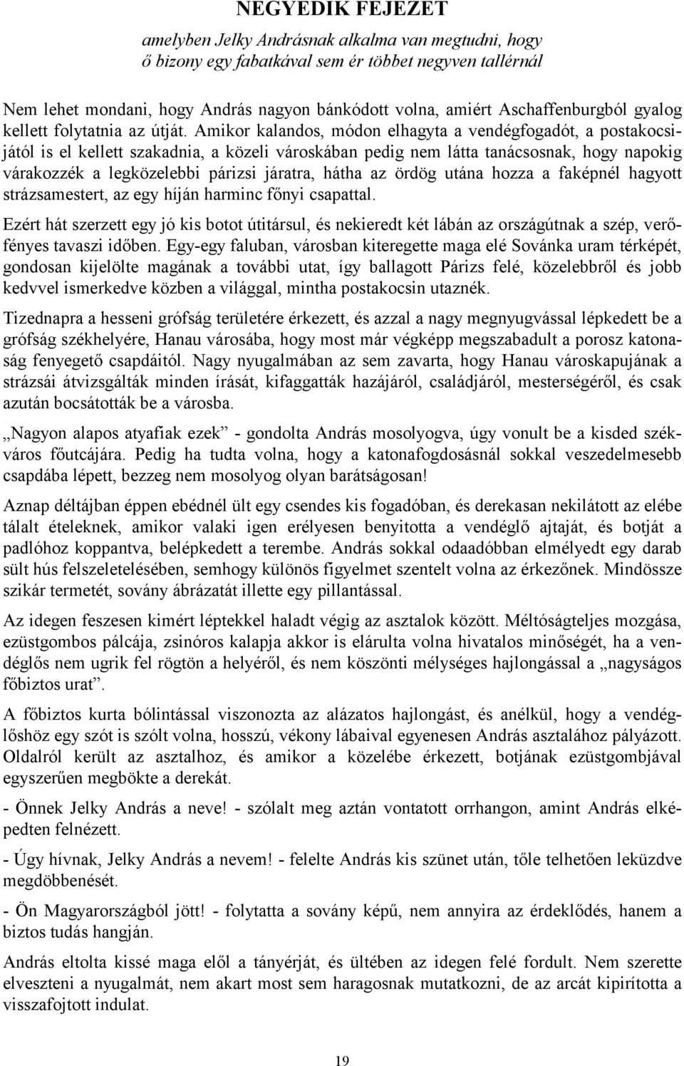 Amikor kalandos, módon elhagyta a vendégfogadót, a postakocsijától is el kellett szakadnia, a közeli városkában pedig nem látta tanácsosnak, hogy napokig várakozzék a legközelebbi párizsi járatra,